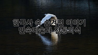 한국사 속 숨겨진 이야기: 민속예술과 전통의식