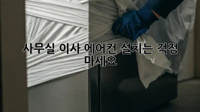 사무실 이사? 에어컨 설치는 걱정 마세요!